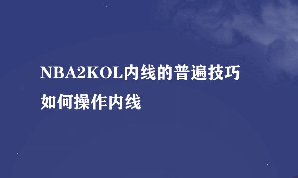 NBA2KOL内线的普遍技巧 如何操作内线