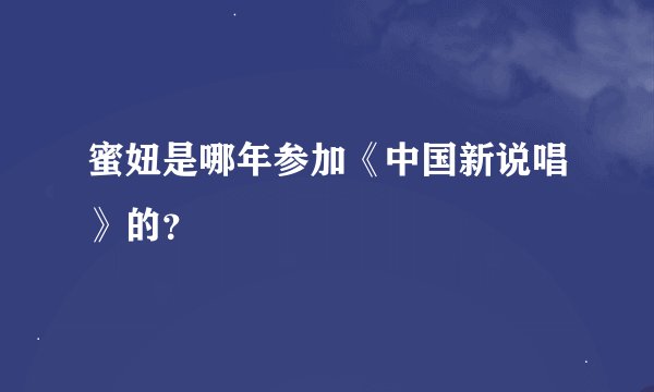蜜妞是哪年参加《中国新说唱》的？
