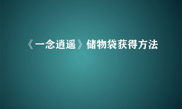 《一念逍遥》储物袋获得方法