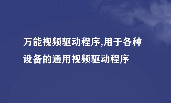 万能视频驱动程序,用于各种设备的通用视频驱动程序