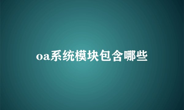 oa系统模块包含哪些