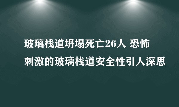 玻璃栈道坍塌死亡26人 恐怖刺激的玻璃栈道安全性引人深思