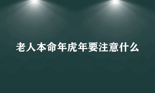 老人本命年虎年要注意什么