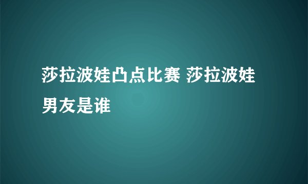 莎拉波娃凸点比赛 莎拉波娃男友是谁
