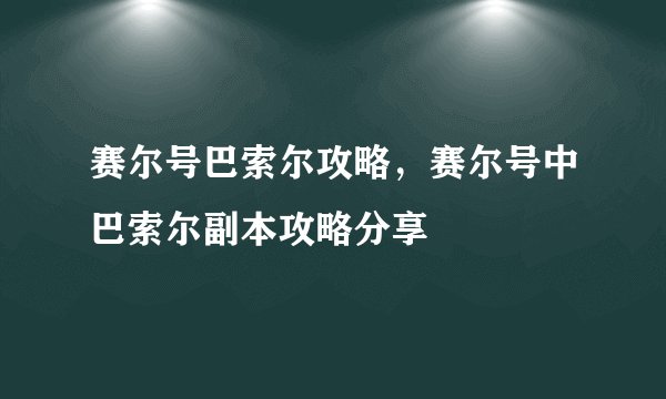 赛尔号巴索尔攻略,赛尔号中巴索尔副本攻略分享