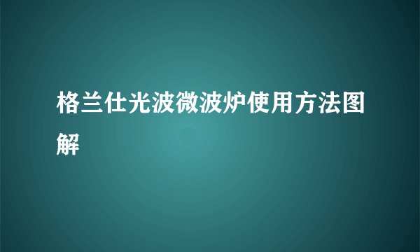 格兰仕光波微波炉使用方法图解