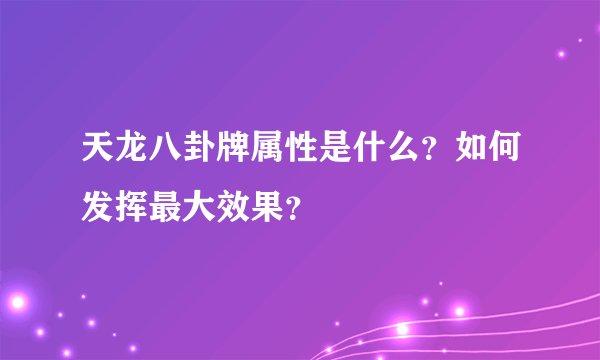 天龙八卦牌属性是什么？如何发挥最大效果？
