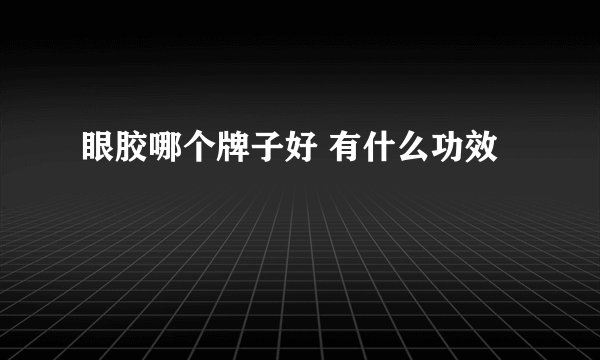 眼胶哪个牌子好 有什么功效