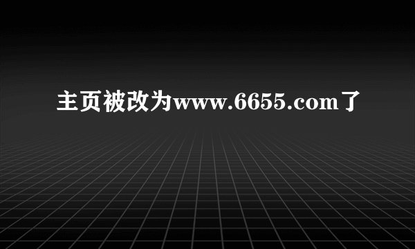 主页被改为www.6655.com了