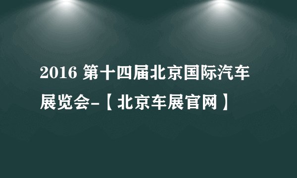 2016 第十四届北京国际汽车展览会-【北京车展官网】