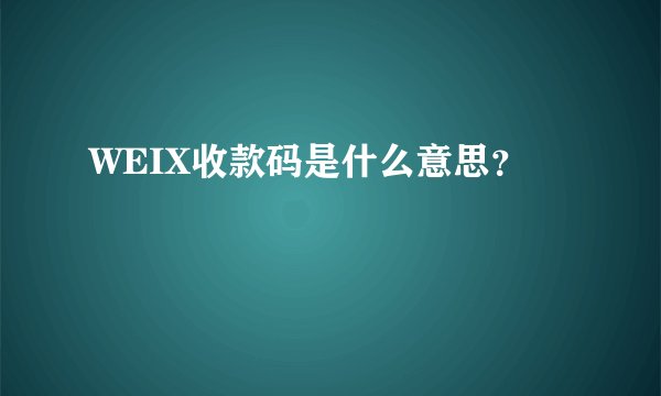 WEIX收款码是什么意思?