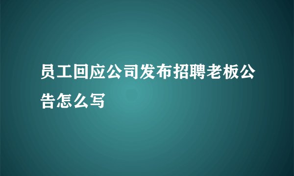 员工回应公司发布招聘老板公告怎么写