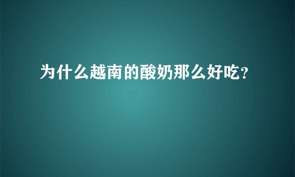 为什么越南的酸奶那么好吃？