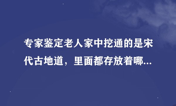专家鉴定老人家中挖通的是宋代古地道，里面都存放着哪些东西？