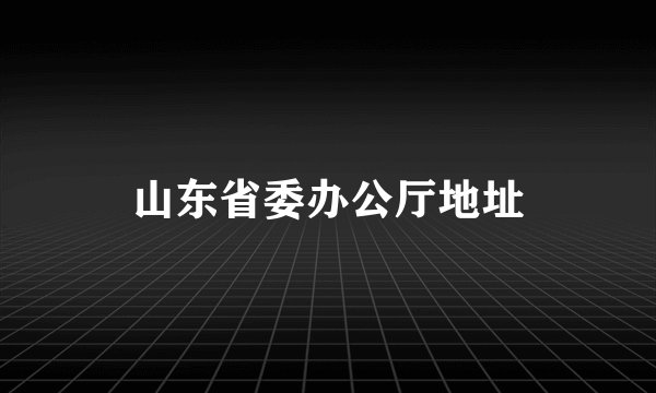 山东省委办公厅地址