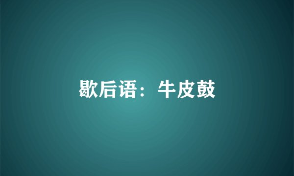 歇后语：牛皮鼓