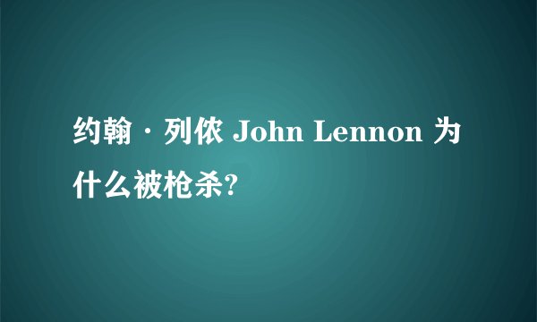 约翰·列侬 John Lennon 为什么被枪杀?
