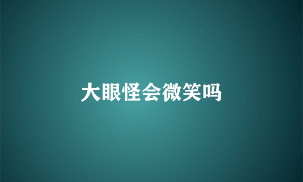 大眼怪会微笑吗