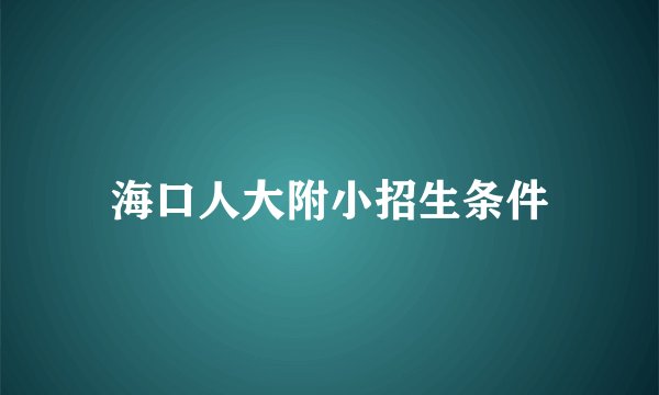 海口人大附小招生条件