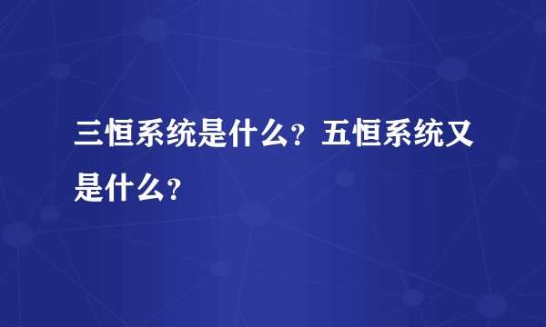 三恒系统是什么？五恒系统又是什么？
