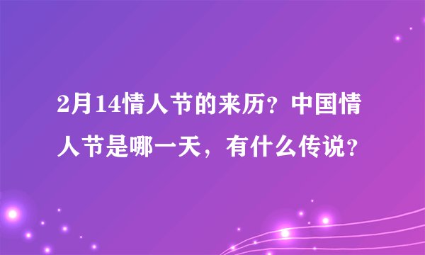 2月14情人节的来历？中国情人节是哪一天，有什么传说？