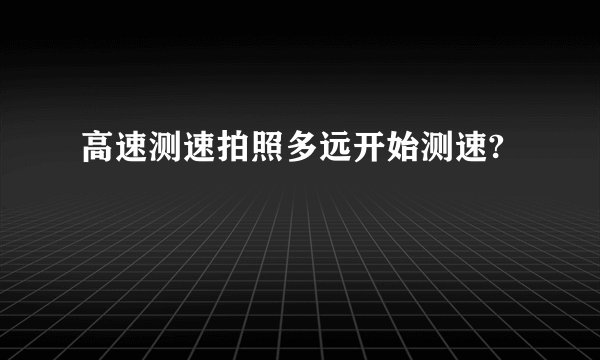 高速测速拍照多远开始测速?
