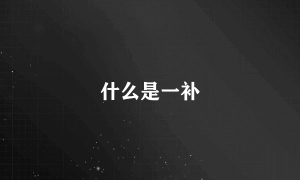 什么是一补