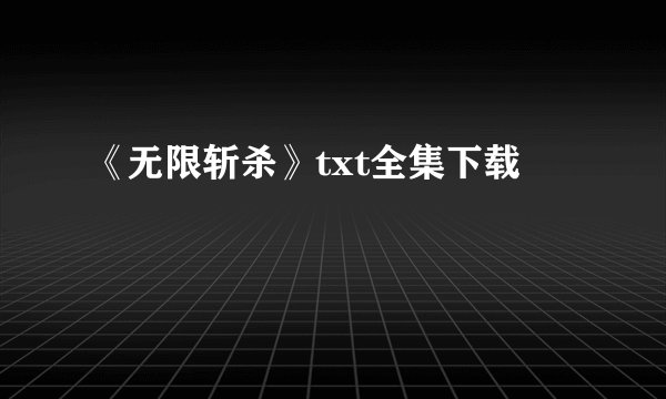 《无限斩杀》txt全集下载