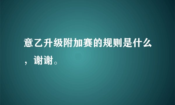 意乙升级附加赛的规则是什么，谢谢。