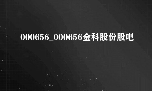 000656_000656金科股份股吧