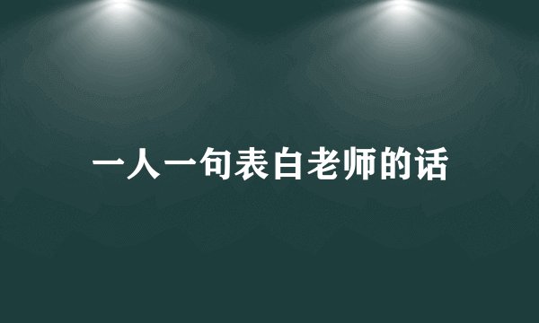 一人一句表白老师的话