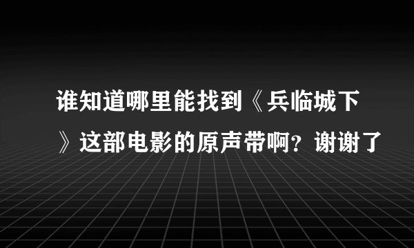 谁知道哪里能找到《兵临城下》这部电影的原声带啊？谢谢了