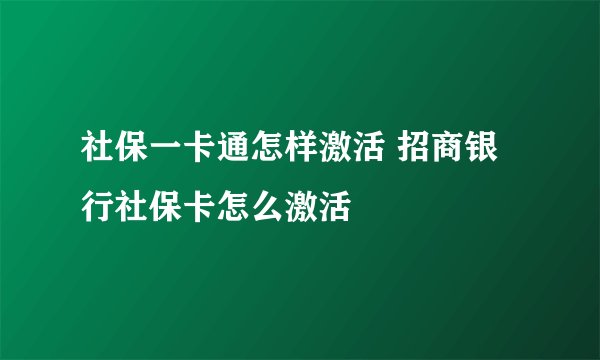 社保一卡通怎样激活 招商银行社保卡怎么激活