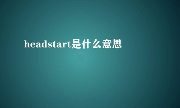 headstart是什么意思