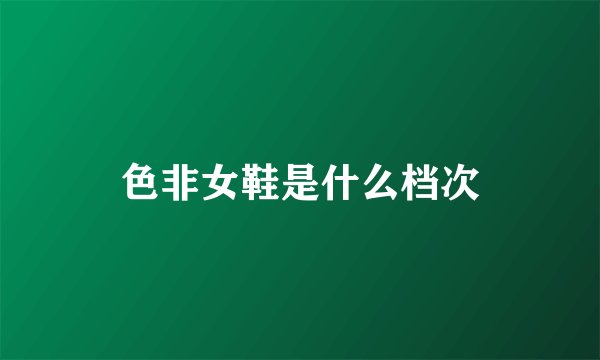 色非女鞋是什么档次