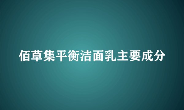 佰草集平衡洁面乳主要成分