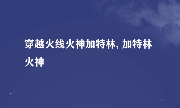 穿越火线火神加特林, 加特林 火神