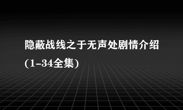 隐蔽战线之于无声处剧情介绍(1-34全集)