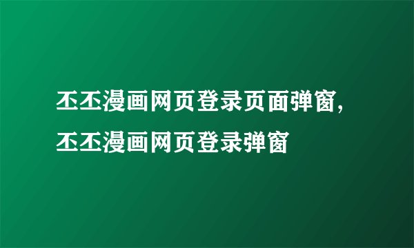 丕丕漫画网页登录页面弹窗,丕丕漫画网页登录弹窗
