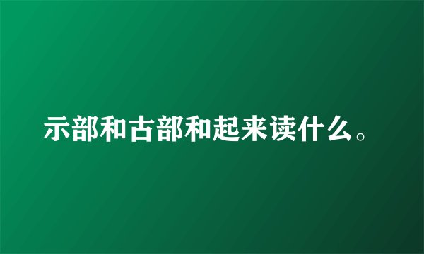示部和古部和起来读什么。