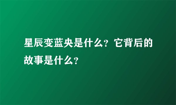 星辰变蓝央是什么？它背后的故事是什么？