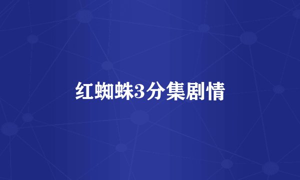 红蜘蛛3分集剧情