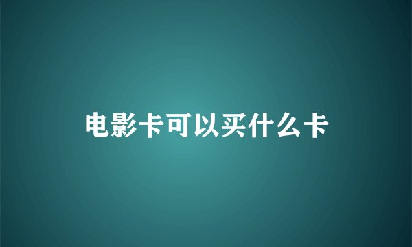 电影卡可以买什么卡