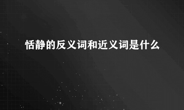 恬静的反义词和近义词是什么