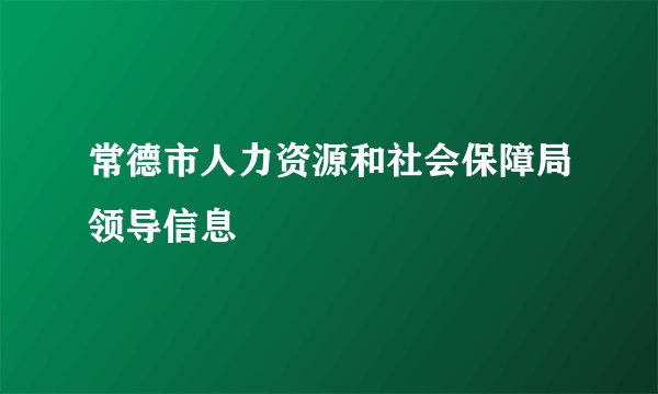 常德市人力资源和社会保障局领导信息