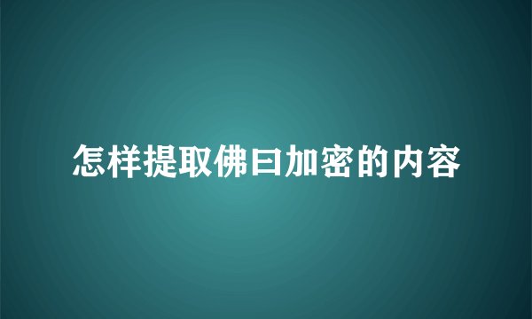 怎样提取佛曰加密的内容