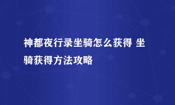 神都夜行录坐骑怎么获得 坐骑获得方法攻略