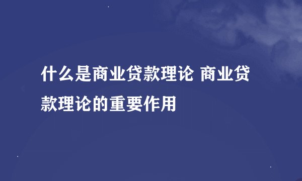 什么是商业贷款理论 商业贷款理论的重要作用