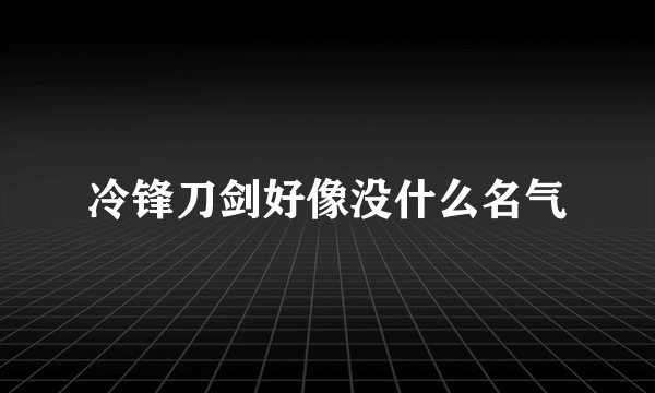 冷锋刀剑好像没什么名气