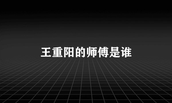 王重阳的师傅是谁
